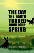 The Day The Earth Turned Book 4: Spring