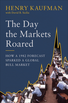 The Day the Markets Roared: How a 1982 Forecast Sparked a Global Bull Market - Kaufman, Henry, and Sicilia, David B