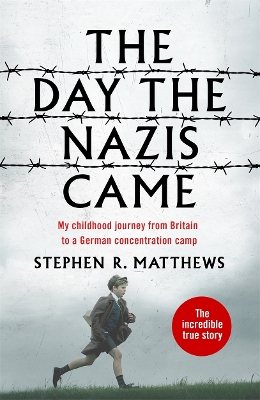 The Day the Nazis Came: My childhood journey from Britain to a German concentration camp - Matthews, Stephen R.