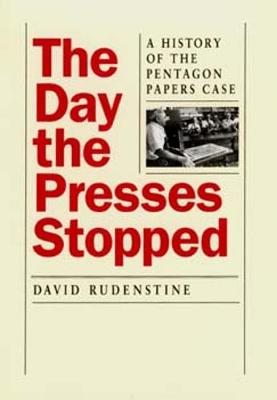 The Day the Presses Stopped: A History of the Pentagon Papers Case - Rudenstine, David