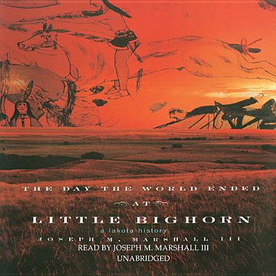 The Day the World Ended at Little Bighorn: A Lakota History - III, Joseph M Marshall (Read by), and Marshall, Joseph M, III (Read by)