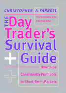 The Day Trader's Survival Guide: How to Be Consistently Profitable in the Short-Term Markets