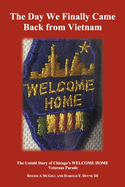 The Day We Finally Came Back from Vietnam: The Untold Story of Chicago's Welcome Home Parade