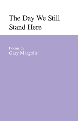 The Day We Still Stand Here: Poems - Margolis, Gary