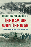 The Day We Won the War: Turning Point at Amiens, 8 August 1918