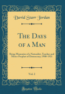 The Days of a Man, Vol. 2: Being Memories of a Naturalist, Teacher and Minor Prophet of Democracy; 1900-1921 (Classic Reprint)