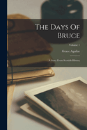 The Days of Bruce: A Story from Scottish History; Volume 1