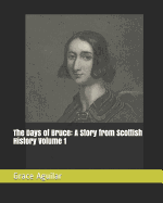 The Days of Bruce: A Story from Scottish History Volume 1