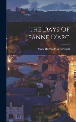 The Days Of Jeanne D'arc - Catherwood, Mary Hartwell