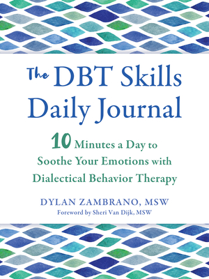 The Dbt Skills Daily Journal: 10 Minutes a Day to Soothe Your Emotions with Dialectical Behavior Therapy - Zambrano, Dylan, MSW, and Van Dijk, Sheri, MSW (Foreword by)