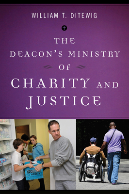 The Deacons Ministry of Charity and Justice - Ditewig, William T.