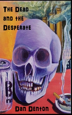 The Dead and the Desperate - Denton, Dan, and McDannold, Michele (Editor), and McGee, Patrick (Cover design by)