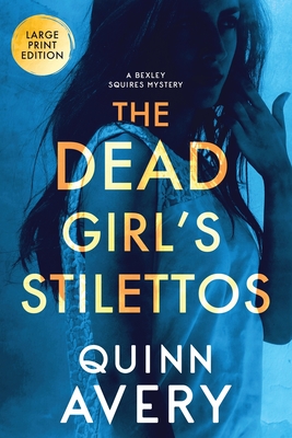 The Dead Girl's Stilettos: A Bexley Squires Mystery: A Bexley Squires Mystery: A Bexley Squires Mystery - Avery, Quinn