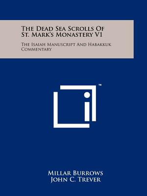 The Dead Sea Scrolls Of St. Mark's Monastery V1: The Isaiah Manuscript And Habakkuk Commentary - Burrows, Millar (Editor), and Trever, John C, and Brownlee, William H