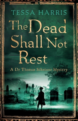 The Dead Shall Not Rest: a gripping mystery that combines the intrigue of CSI with 18th-century history - Harris, Tessa
