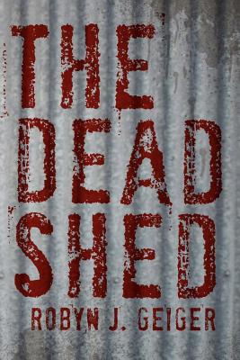 The Dead Shed - Geiger, Robyn J