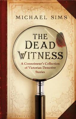 The Dead Witness: A Connoisseur's Collection of Victorian Detective Stories - Sims, Michael