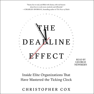 The Deadline Effect: How to Work Like It's the Last Minute--Before the Last Minute - Cox, Christopher, and Newbern, George (Read by)