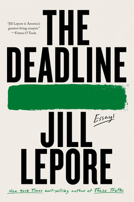 The Deadline: Essays - Lepore, Jill