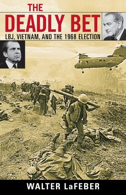 The Deadly Bet: LBJ, Vietnam, and the 1968 Election - LaFeber, Walter