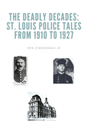 The Deadly Decades: St. Louis Police Tales from 1910 to 1927