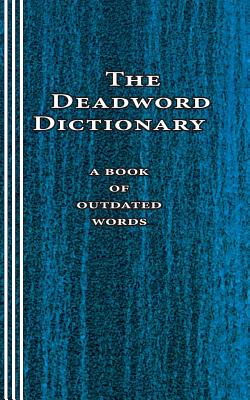 The Deadword Dictionary: A Book of Outdated Words - Newborn, Sasha