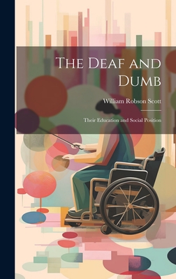 The Deaf and Dumb: Their Education and Social Position - Scott, William Robson