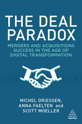 The Deal Paradox: Mergers and Acquisitions Success in the Age of Digital Transformation - Driessen, Michel, and Faelten, Anna, Dr., and Moeller, Scott, Professor