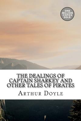 The Dealings of Captain Sharkey and Other Tales of Pirates - Doyle, Arthur Conan, Sir