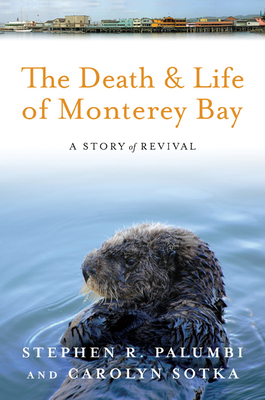 The Death and Life of Monterey Bay: A Story of Revival - Palumbi, Stephen R, and Sotka, Carolyn