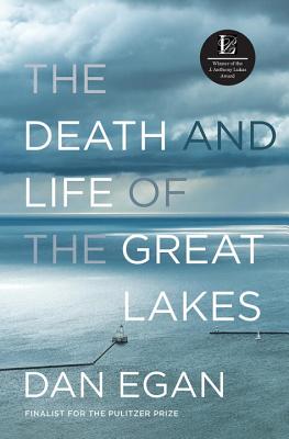The Death and Life of the Great Lakes - Egan, Dan