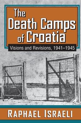 The Death Camps of Croatia: Visions and Revisions, 1941-1945 - Israeli, Raphael