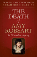 The Death of Amy Robsart: An Elizabethan Mystery