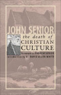 The Death of Christian Culture - Senior, John, and Senior, Andrew (Foreword by), and White, Dr David Allen (Preface by)