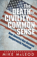 The Death of Civility and Common Sense: How America Can Pull Back from the Brink of Dangerous Polarization
