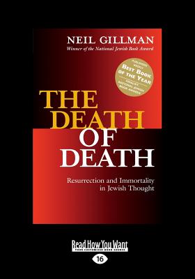 The Death of Death: Resurrection and Immortality in Jewish Thought - Gillman, Neil