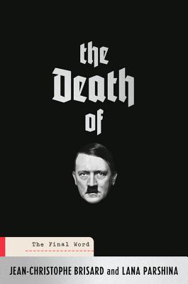 The Death of Hitler: The Final Word - Brisard, Jean-Christophe, and Parshina, Lana