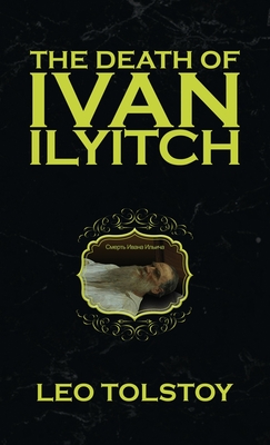 The Death of Ivan Ilyitch - Tolstoy, Leo, and Horvath, Anthony (Foreword by), and Garnett, Constance (Translated by)