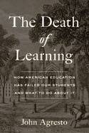 The Death of Learning: How American Education Has Failed Our Students and What to Do about It