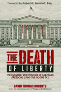 The Death of Liberty: The Socialist Destruction of America's Freedoms Using the Income Tax