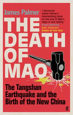 The Death of Mao: The Tangshan Earthquake and the Birth of the New China - Palmer, James