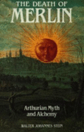 The Death of Merlin: Arthurian Myth and Alchemy - Stein, Walter Johannes