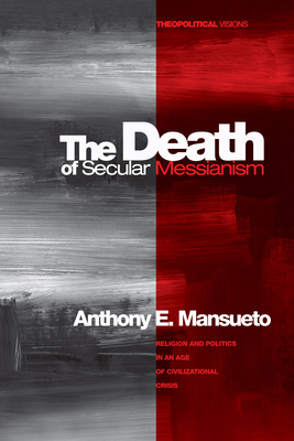 The Death of Secular Messianism - Mansueto, Anthony E