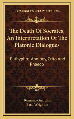 The Death of Socrates, an Interpretation of the Platonic Dialogues: Euthyphro, Apology, Crito and Phaedo - Guardini, Romano, and Wrighton, Basil (Translated by)