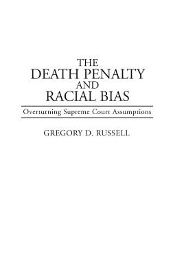 The Death Penalty and Racial Bias: Overturning Supreme Court Assumptions - Russell, Gregory