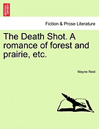 The Death Shot. a Romance of Forest and Prairie, Etc. - Reid, Mayne, Captain
