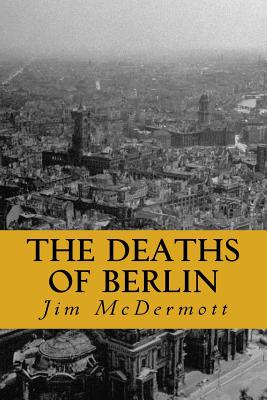 The Deaths of Berlin: The second Otto Fischer novel - McDermott, Jim