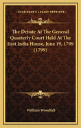 The Debate at the General Quarterly Court Held at the East India House, June 19, 1799 (1799)