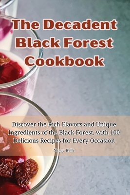 The Decadent Black Forest Cookbook - Nancy Kelly