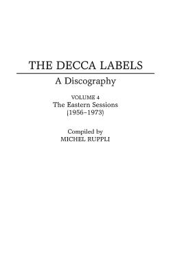 The Decca Labels: A Discography, Volume 4, the Eastern Sessions (1956-1973) - Ruppli, Michel (Compiled by)